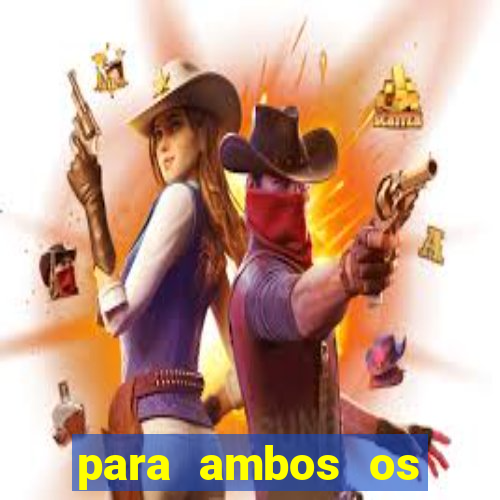 para ambos os times marcam 1 e 2 tempo